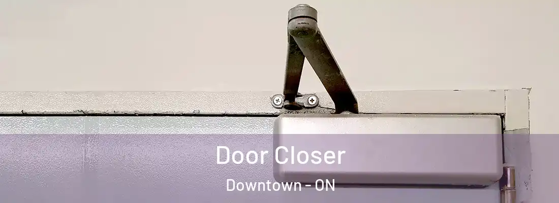  Door Closer Downtown - ON
