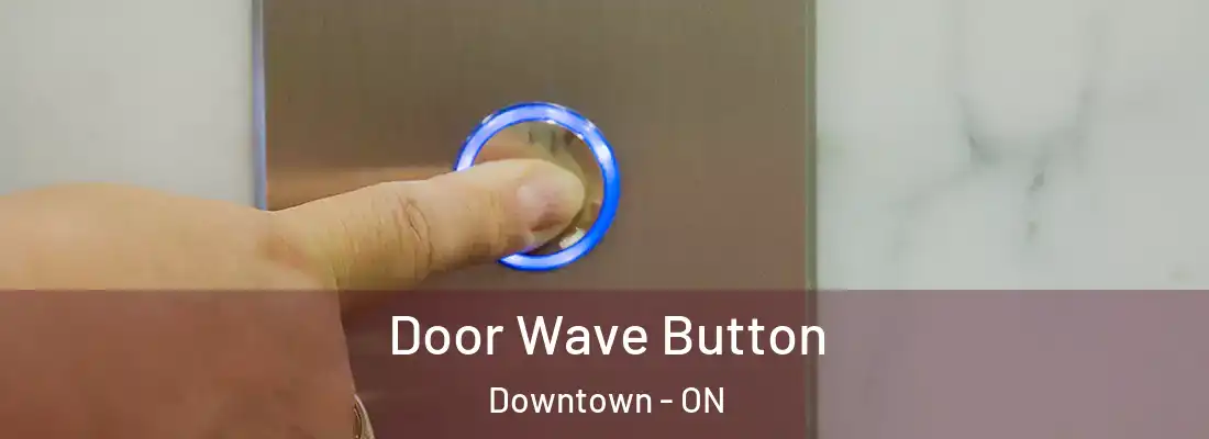 Door Wave Button Downtown - ON