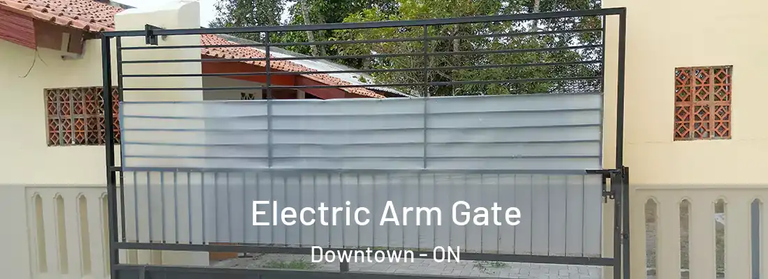  Electric Arm Gate Downtown - ON