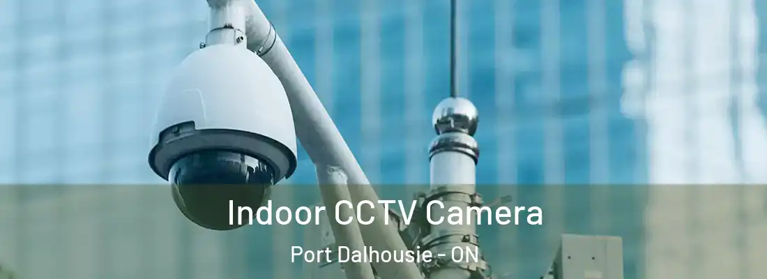  Indoor CCTV Camera Port Dalhousie - ON