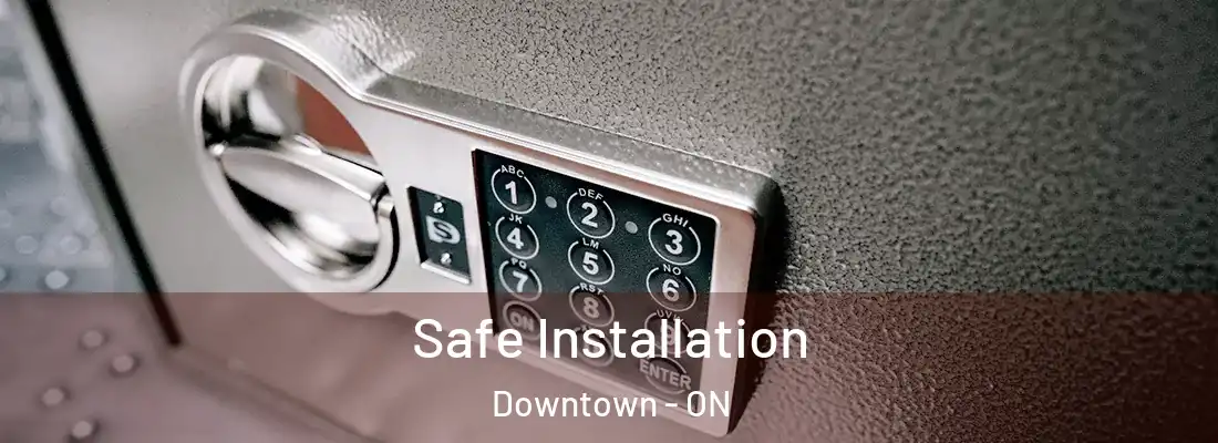  Safe Installation Downtown - ON